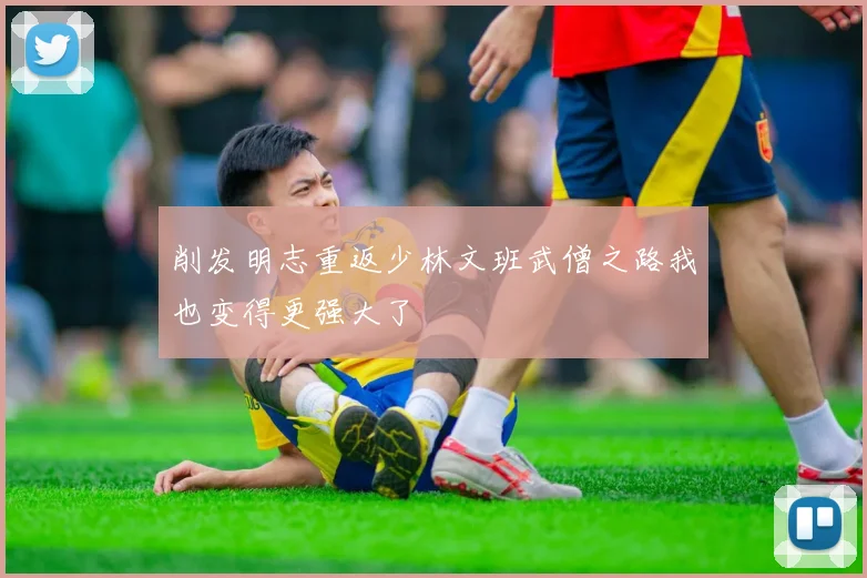 削发明志重返少林文班武僧之路我也变得更强大了