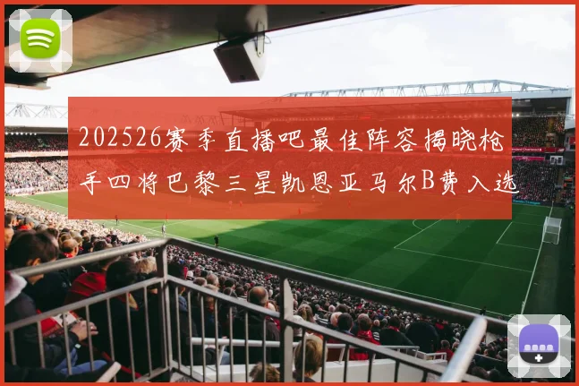 202526赛季直播吧最佳阵容揭晓枪手四将巴黎三星凯恩亚马尔B费入选